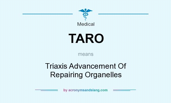 What does TARO mean? It stands for Triaxis Advancement Of Repairing Organelles
