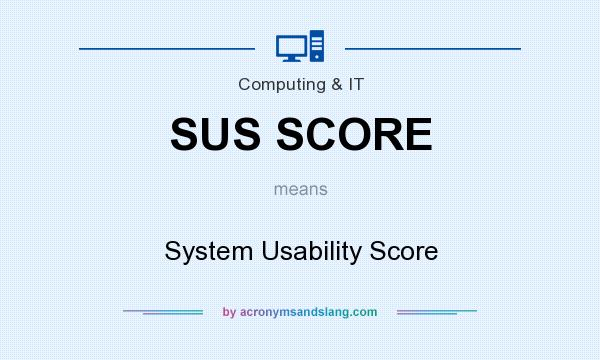 What does SUS SCORE mean? It stands for System Usability Score