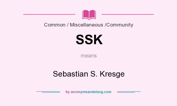 What does SSK mean? It stands for Sebastian S. Kresge