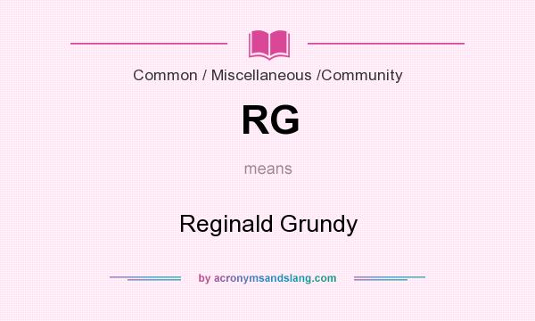 What does RG mean? It stands for Reginald Grundy