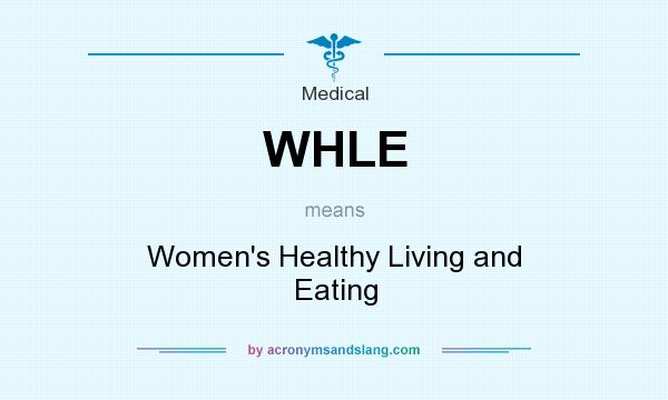What does WHLE mean? It stands for Women`s Healthy Living and Eating