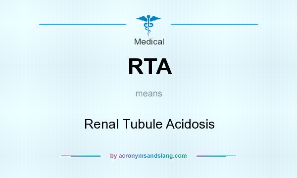 What does RTA mean? It stands for Renal Tubule Acidosis