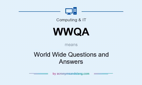 What does WWQA mean? It stands for World Wide Questions and Answers