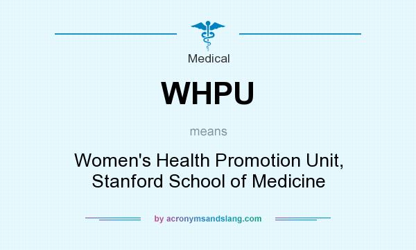 What does WHPU mean? It stands for Women`s Health Promotion Unit, Stanford School of Medicine