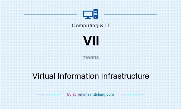 What does VII mean? It stands for Virtual Information Infrastructure