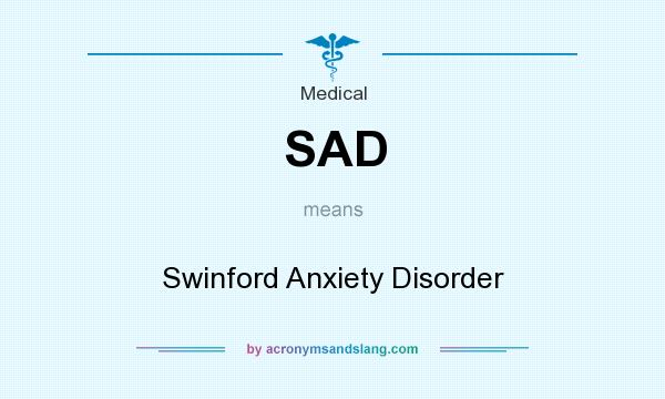 What does SAD mean? It stands for Swinford Anxiety Disorder