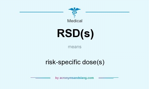 What does RSD(s) mean? It stands for risk-specific dose(s)