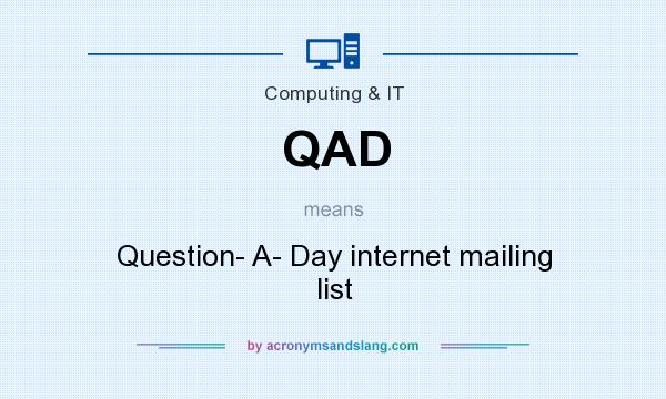 What does QAD mean? It stands for Question- A- Day internet mailing list