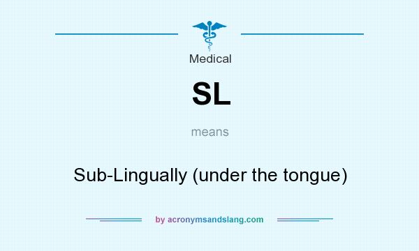 What does SL mean? It stands for Sub-Lingually (under the tongue)