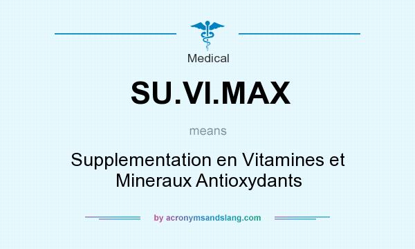 What does SU.VI.MAX mean? It stands for Supplementation en Vitamines et Mineraux Antioxydants