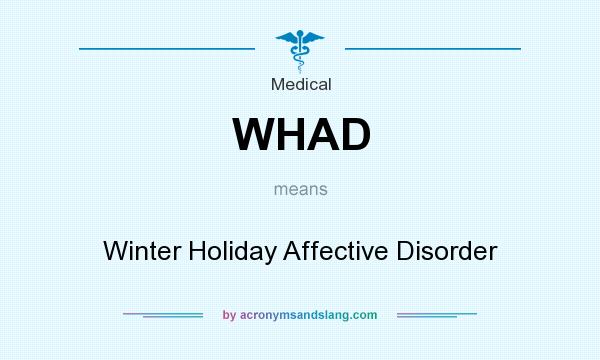 What does WHAD mean? It stands for Winter Holiday Affective Disorder