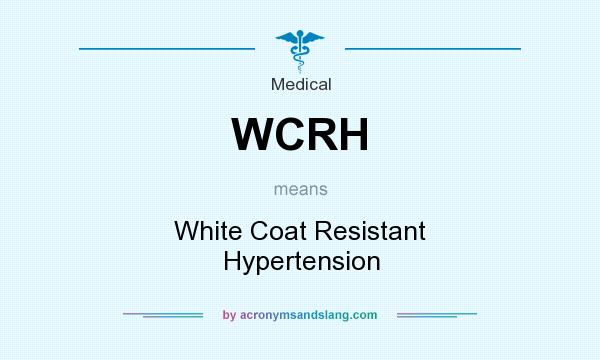 What does WCRH mean? It stands for White Coat Resistant Hypertension