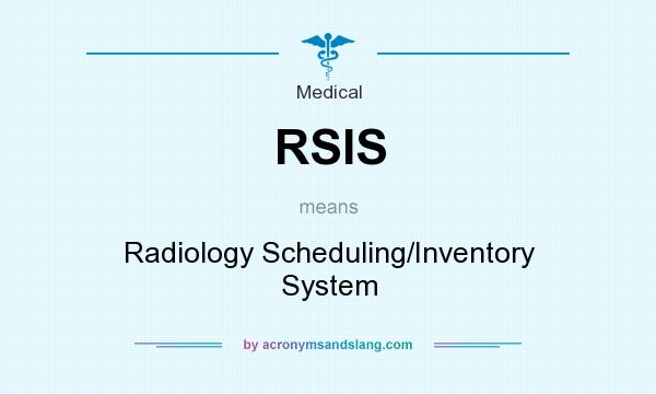 What does RSIS mean? It stands for Radiology Scheduling/Inventory System