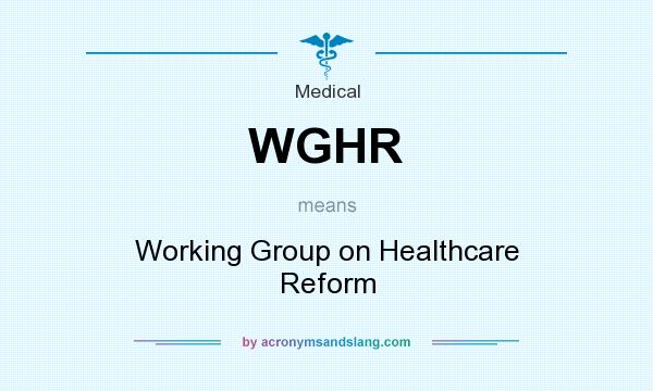 What does WGHR mean? It stands for Working Group on Healthcare Reform