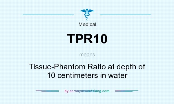 What does TPR10 mean? It stands for Tissue-Phantom Ratio at depth of 10 centimeters in water