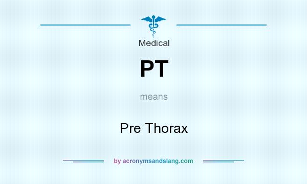 What does PT mean? It stands for Pre Thorax