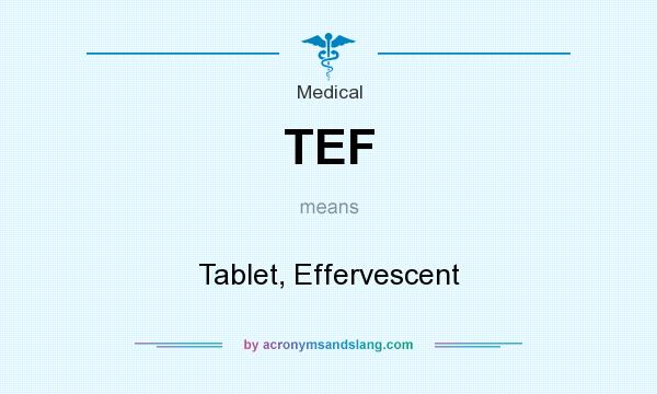 What does TEF mean? It stands for Tablet, Effervescent