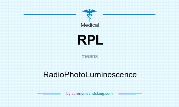 What does RPL mean? It stands for RadioPhotoLuminescence