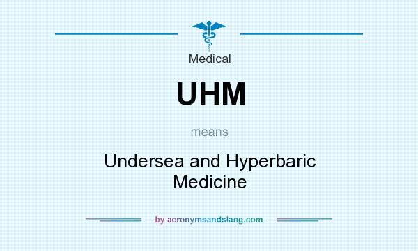 What does UHM mean? It stands for Undersea and Hyperbaric Medicine