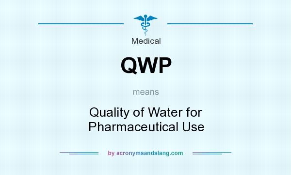 What does QWP mean? It stands for Quality of Water for Pharmaceutical Use