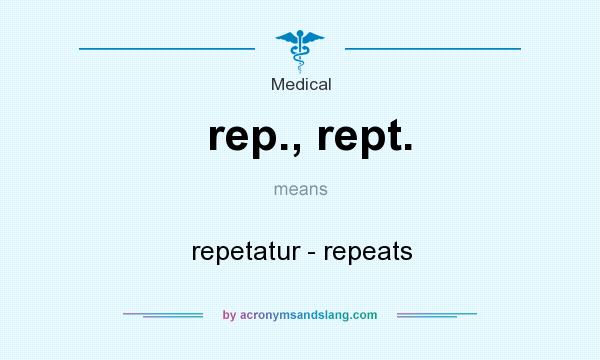 What does rep., rept. mean? It stands for repetatur - repeats