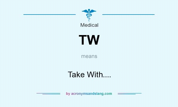 What does TW mean? It stands for Take With....