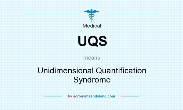 What does UQS mean? It stands for Unidimensional Quantification Syndrome
