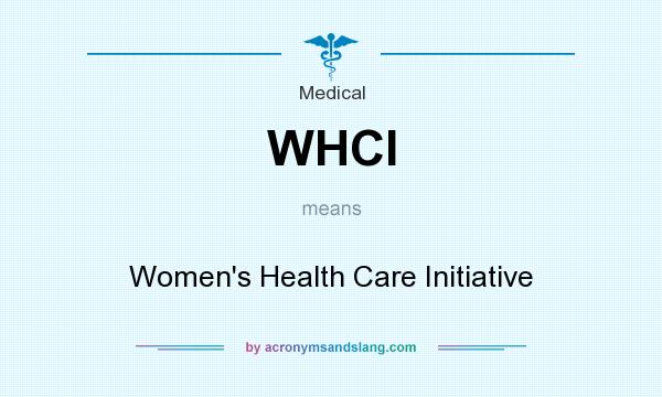 What does WHCI mean? It stands for Women`s Health Care Initiative
