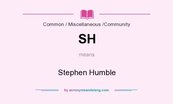 What does SH mean? It stands for Stephen Humble