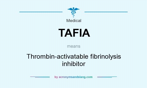 What does TAFIA mean? It stands for Thrombin-activatable fibrinolysis inhibitor