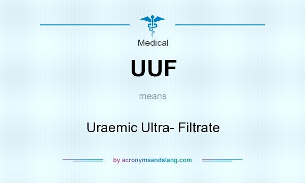 What does UUF mean? It stands for Uraemic Ultra- Filtrate