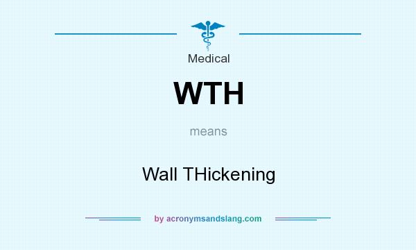 What does WTH mean? It stands for Wall THickening