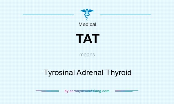 What does TAT mean? It stands for Tyrosinal Adrenal Thyroid