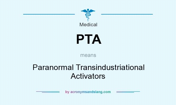 What does PTA mean? It stands for Paranormal Transindustriational Activators