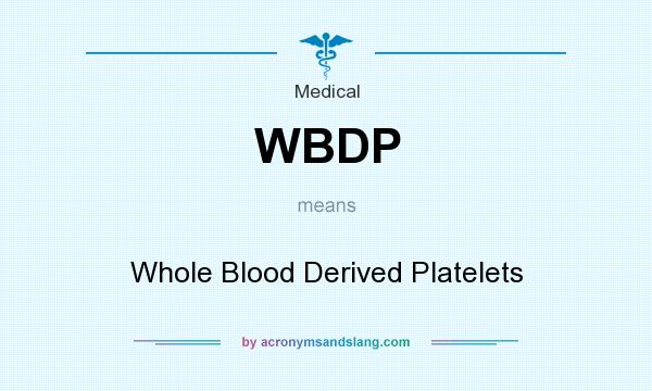 What does WBDP mean? It stands for Whole Blood Derived Platelets
