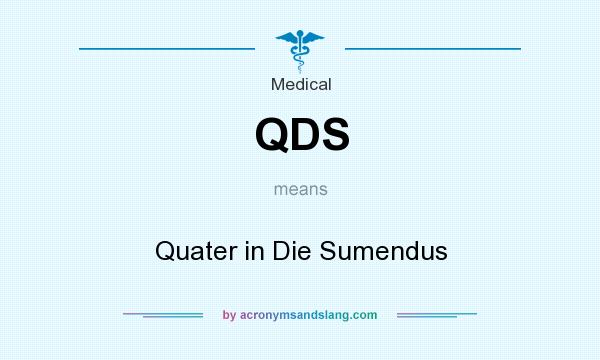 What does QDS mean? It stands for Quater in Die Sumendus
