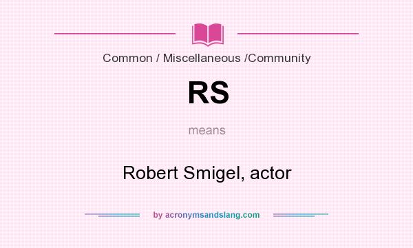 What does RS mean? It stands for Robert Smigel, actor