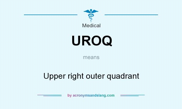 What does UROQ mean? It stands for Upper right outer quadrant