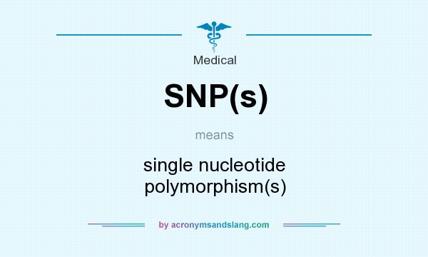 What does SNP(s) mean? It stands for single nucleotide polymorphism(s)