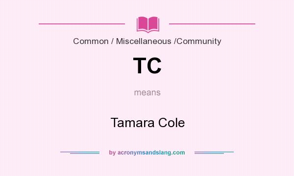 What does TC mean? It stands for Tamara Cole