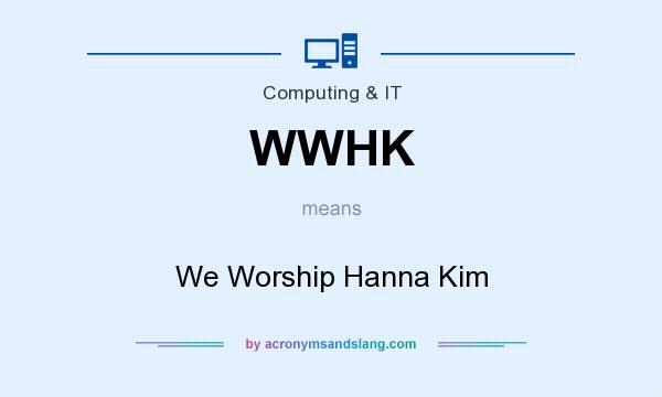 What does WWHK mean? It stands for We Worship Hanna Kim