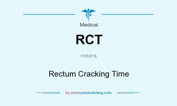 What does RCT mean? It stands for Rectum Cracking Time
