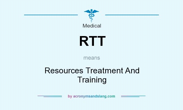 What does RTT mean? It stands for Resources Treatment And Training