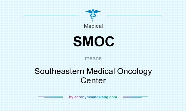 What does SMOC mean? It stands for Southeastern Medical Oncology Center
