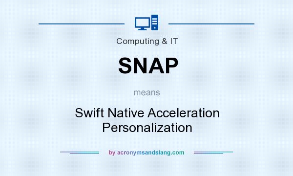 What does SNAP mean? It stands for Swift Native Acceleration Personalization