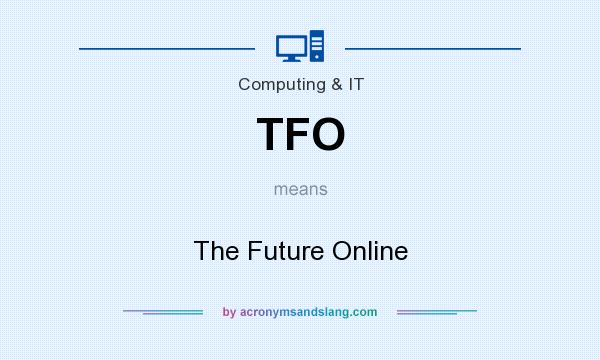 What does TFO mean? It stands for The Future Online