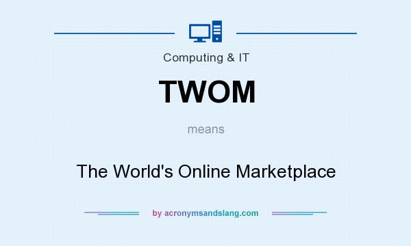 What does TWOM mean? It stands for The World`s Online Marketplace