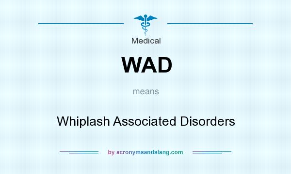 What does WAD mean? It stands for Whiplash Associated Disorders