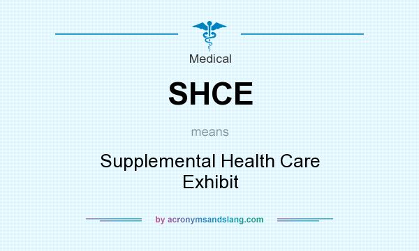 What does SHCE mean? It stands for Supplemental Health Care Exhibit