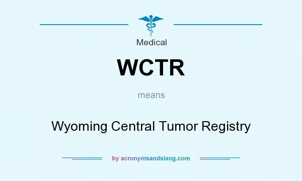 What does WCTR mean? It stands for Wyoming Central Tumor Registry